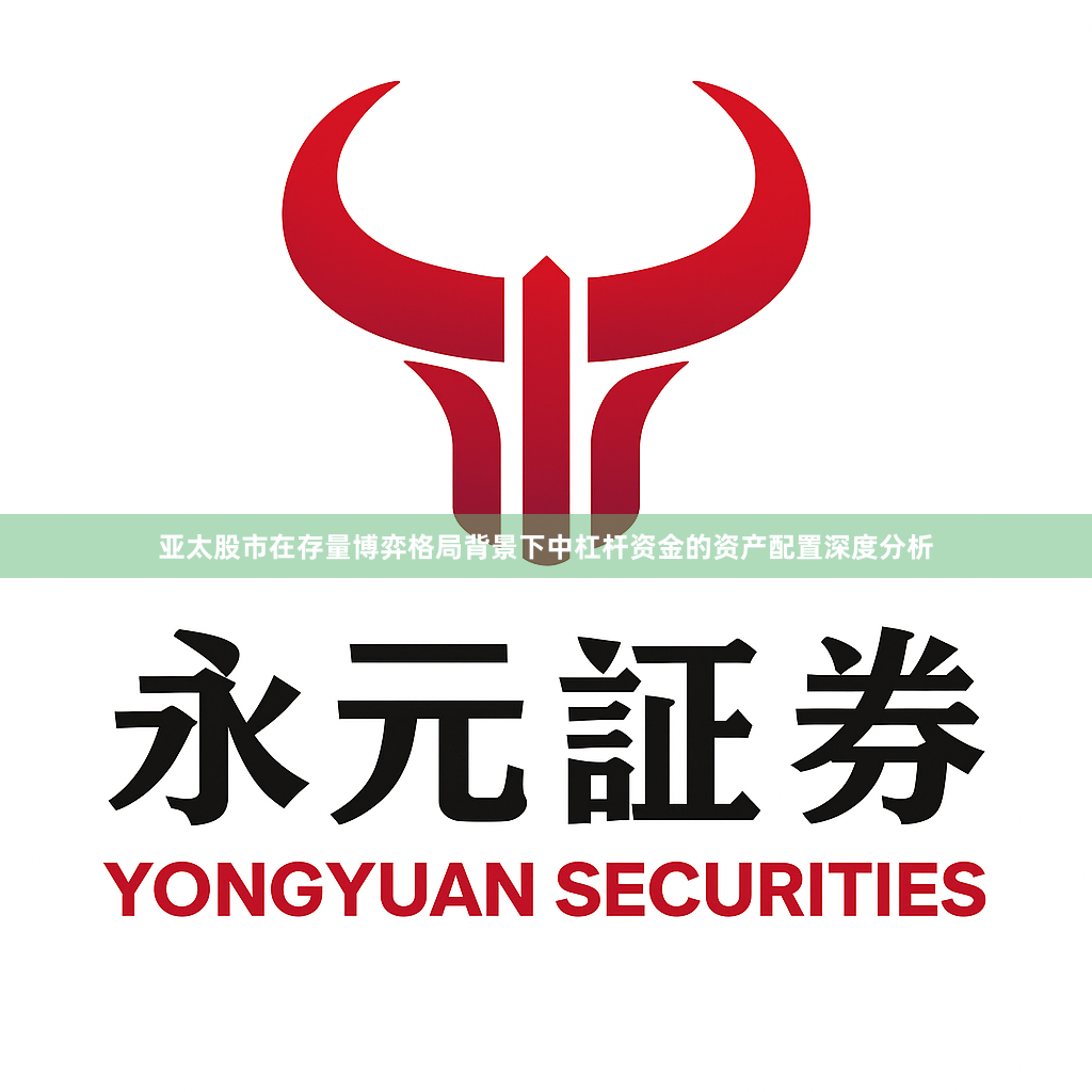亚太股市在存量博弈格局背景下中杠杆资金的资产配置深度分析