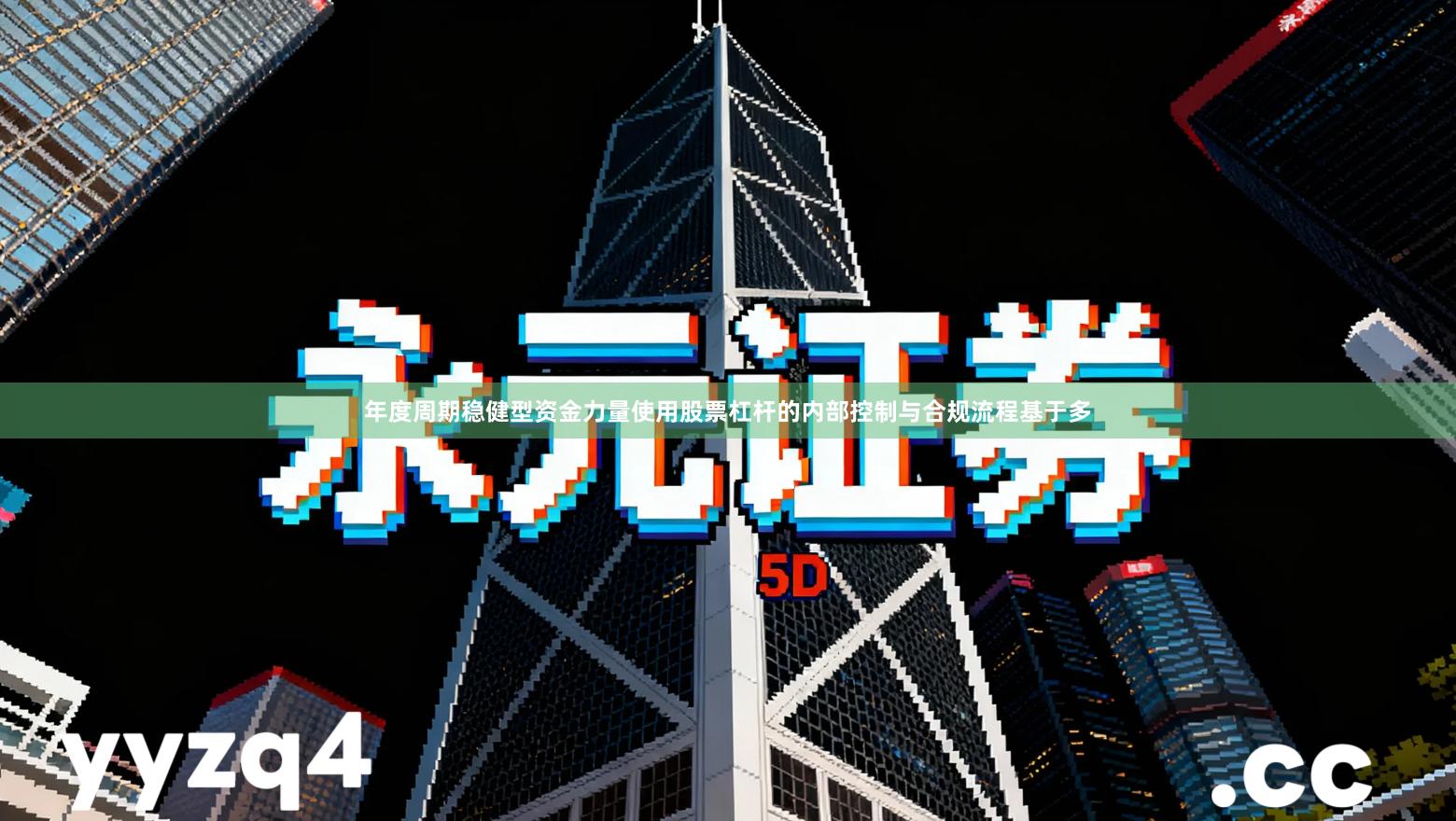 年度周期稳健型资金力量使用股票杠杆的内部控制与合规流程基于多