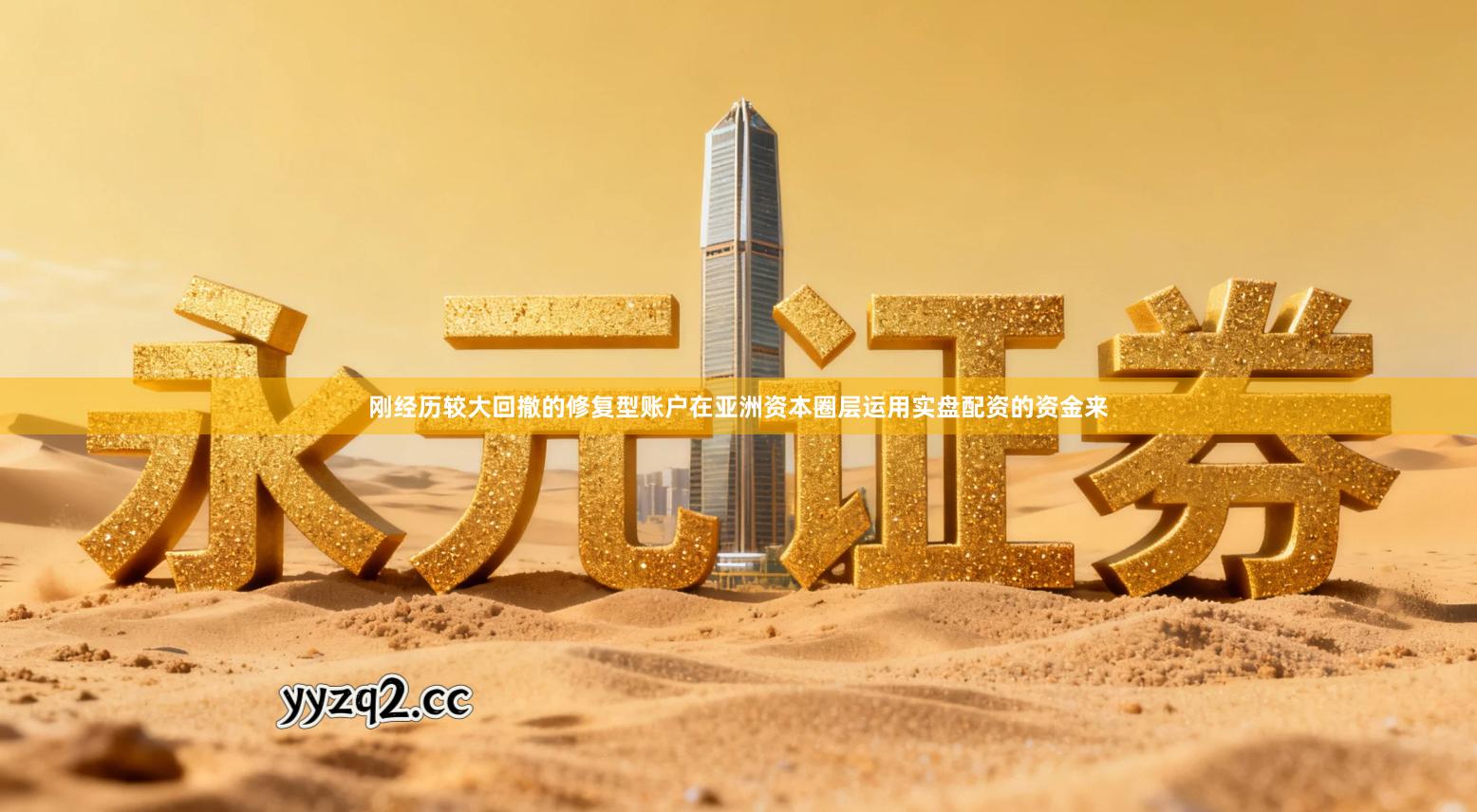 刚经历较大回撤的修复型账户在亚洲资本圈层运用实盘配资的资金来