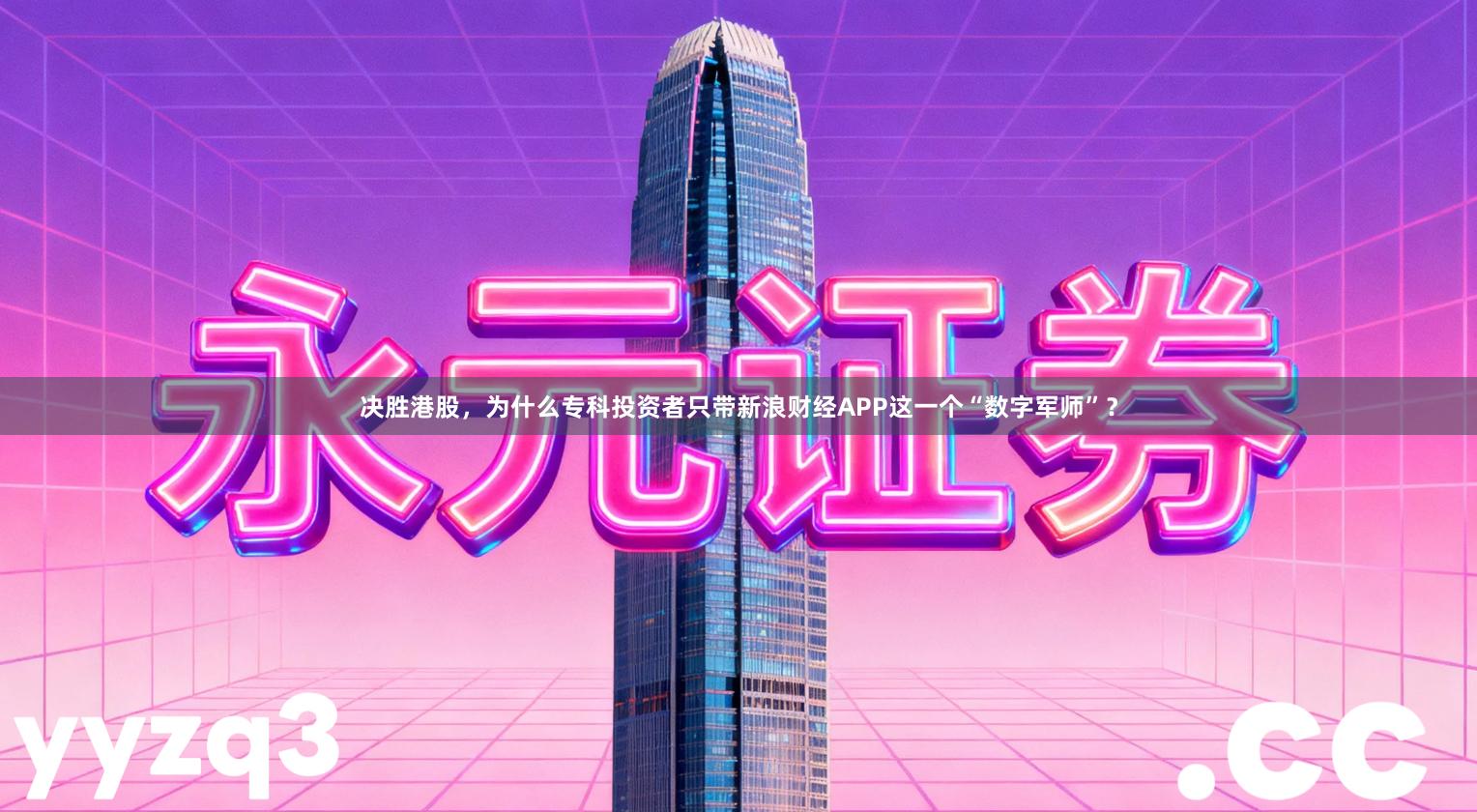 决胜港股，为什么专科投资者只带新浪财经APP这一个“数字军师”？